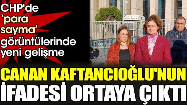 Canan Kaftancıoğlu'nun yeni ifadesi ortaya çıktı