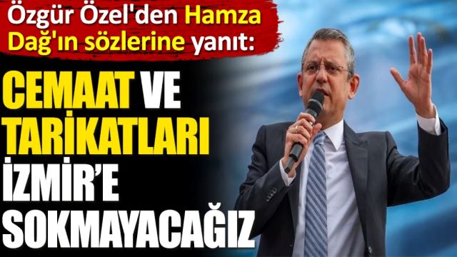 CHP lideri Özgür Özel Cemaat ve tarikatları İzmir’e sokmayacağız
